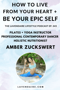 Interview with pilates and yoga instructor, professional contemporary dancer, holistic nutritionist Amber Zuckswert | The Lavendaire Lifestyle Podcast | lifestyle design | personal growth | self development | health and fitness | follow your heart | live from your heart | life in costa rica | digital nomad | heart centered entrepreneur | epic self | intentional lifestyle